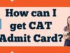 How can I get CAT admit card? CAT admit card
